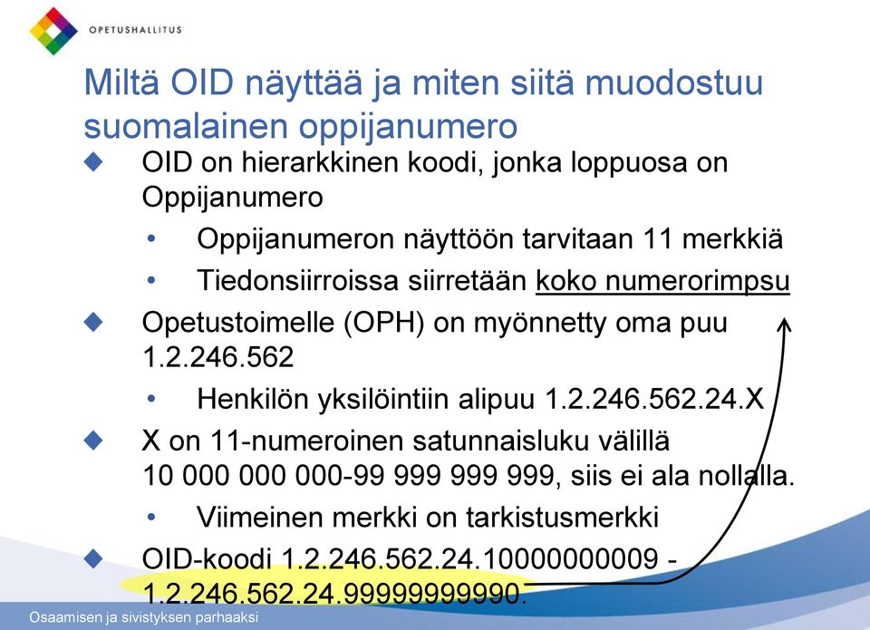 puu 1.2.246.562 Henkilön yksilöintiin alipuu 1.2.246.562.24.X X on 11-numeroinen satunnaisluku välillä 10 000 000 000-99 999 999 999, siis ei ala nollalla.