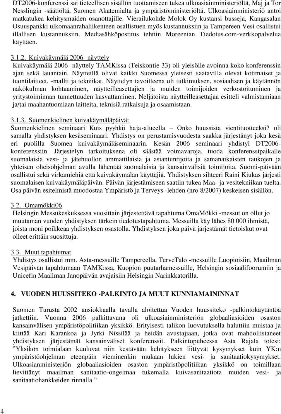 Vierailukohde Molok Oy kustansi busseja, Kangasalan Osuuspankki ulkomaanrahaliikenteen osallistuen myös kustannuksiin ja Tampereen Vesi osallistui illallisen kustannuksiin.