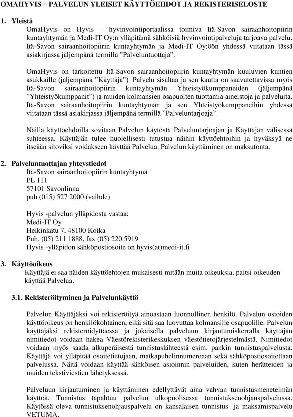 Itä-Savon sairaanhoitopiirin kuntayhtymän ja Medi-IT Oy:öön yhdessä viitataan tässä asiakirjassa jäljempänä termillä Palveluntuottaja.