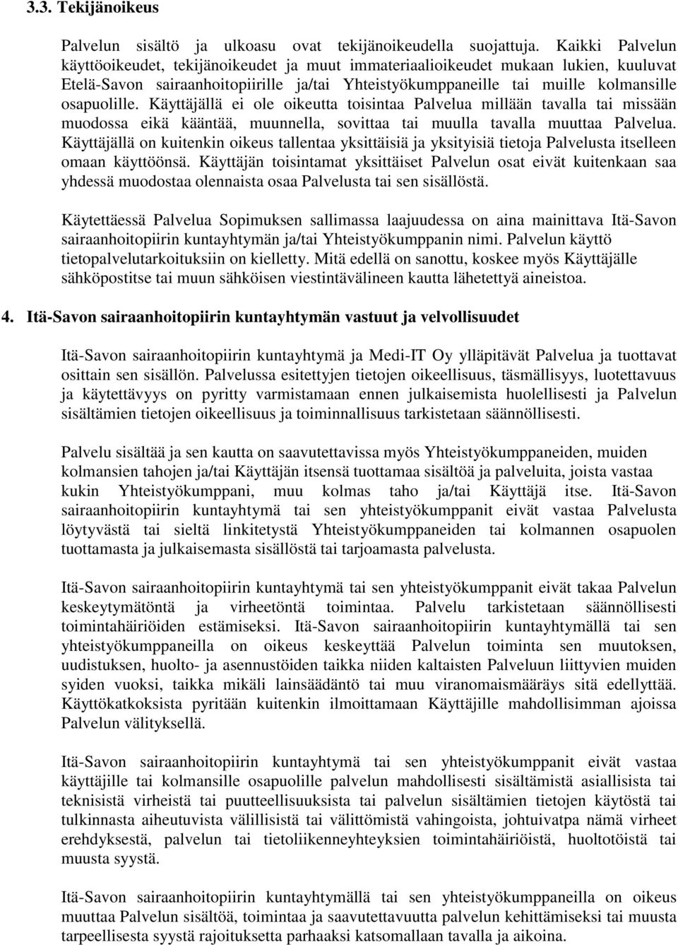 Käyttäjällä ei ole oikeutta toisintaa Palvelua millään tavalla tai missään muodossa eikä kääntää, muunnella, sovittaa tai muulla tavalla muuttaa Palvelua.