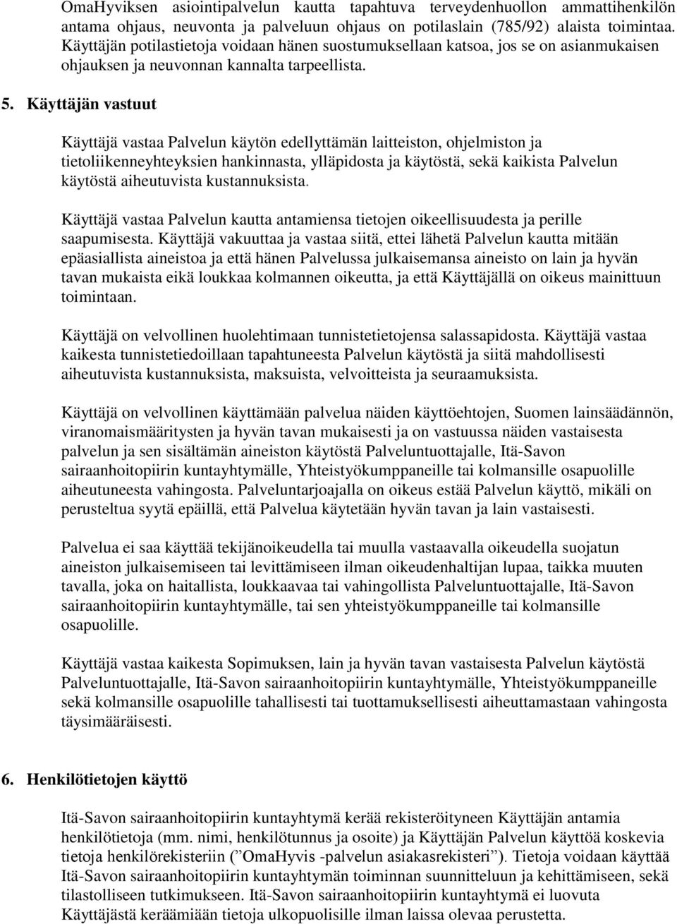 Käyttäjän vastuut Käyttäjä vastaa Palvelun käytön edellyttämän laitteiston, ohjelmiston ja tietoliikenneyhteyksien hankinnasta, ylläpidosta ja käytöstä, sekä kaikista Palvelun käytöstä aiheutuvista