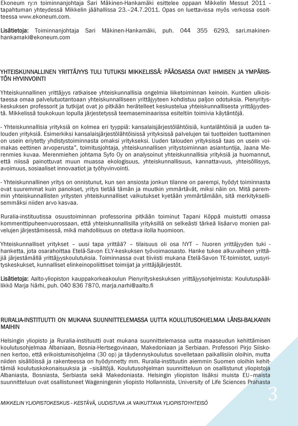 com YHTEISKUNNALLINEN YRITTÄJYYS TULI TUTUKSI MIKKELISSÄ: PÄÄOSASSA OVAT IHMISEN JA YMPÄRIS- TÖN HYVINVOINTI Yhteiskunnallinen yrittäjyys ratkaisee yhteiskunnallisia ongelmia liiketoiminnan keinoin.