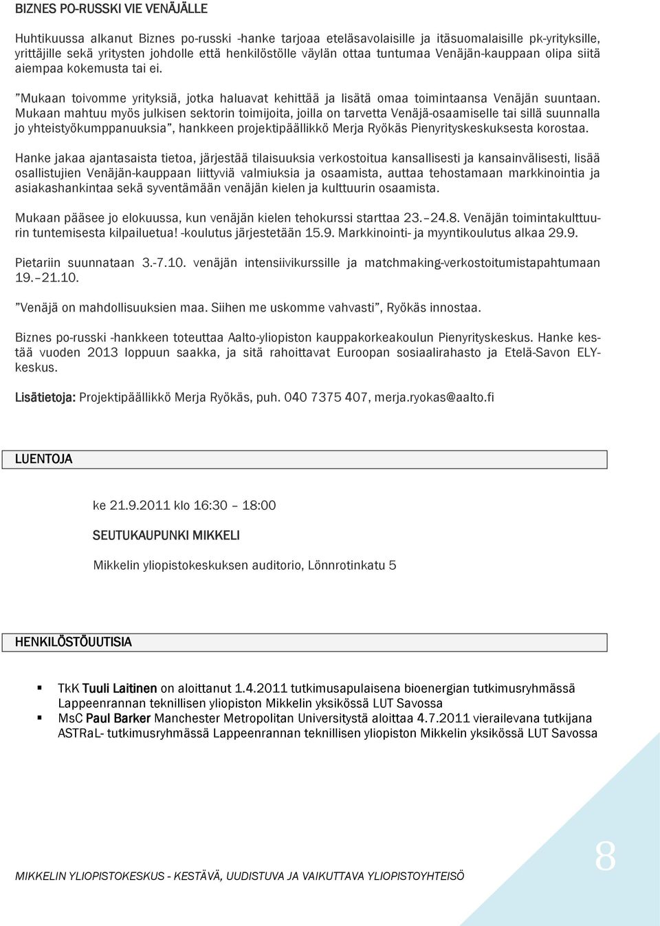 Mukaan mahtuu myös julkisen sektorin toimijoita, joilla on tarvetta Venäjä-osaamiselle tai sillä suunnalla jo yhteistyökumppanuuksia, hankkeen projektipäällikkö Merja Ryökäs Pienyrityskeskuksesta