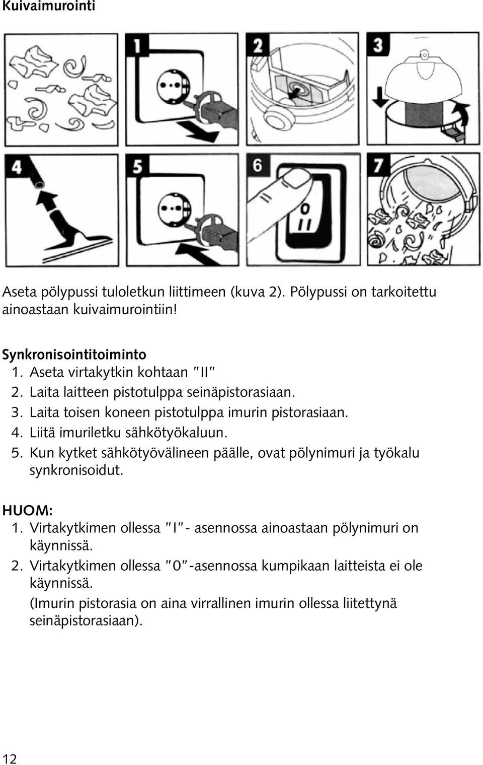 Liitä imuriletku sähkötyökaluun. 5. Kun kytket sähkötyövälineen päälle, ovat pölynimuri ja työkalu synkronisoidut. HUOM: 1.