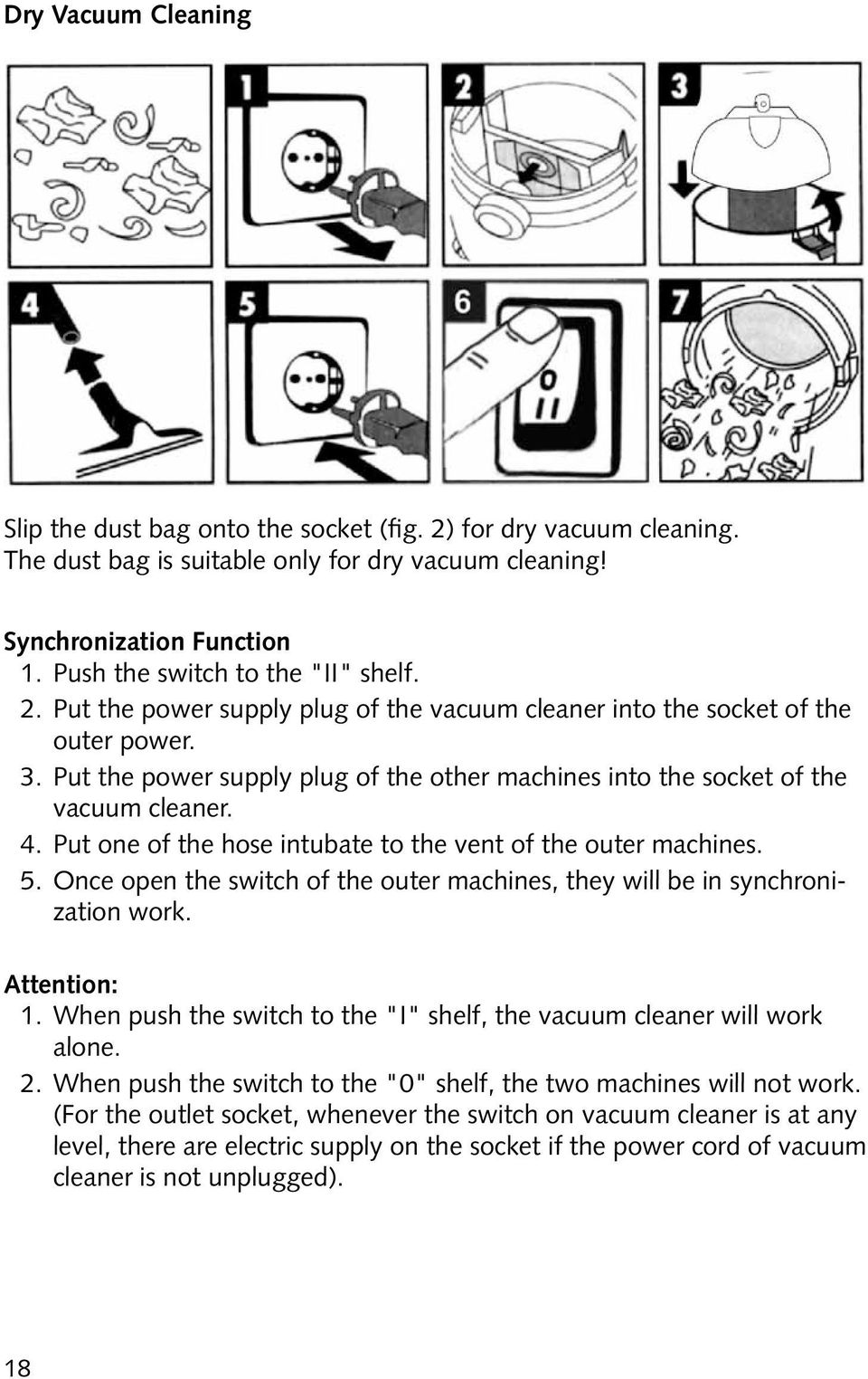 Put the power supply plug of the other machines into the socket of the vacuum cleaner. 4. Put one of the hose intubate to the vent of the outer machines. 5.