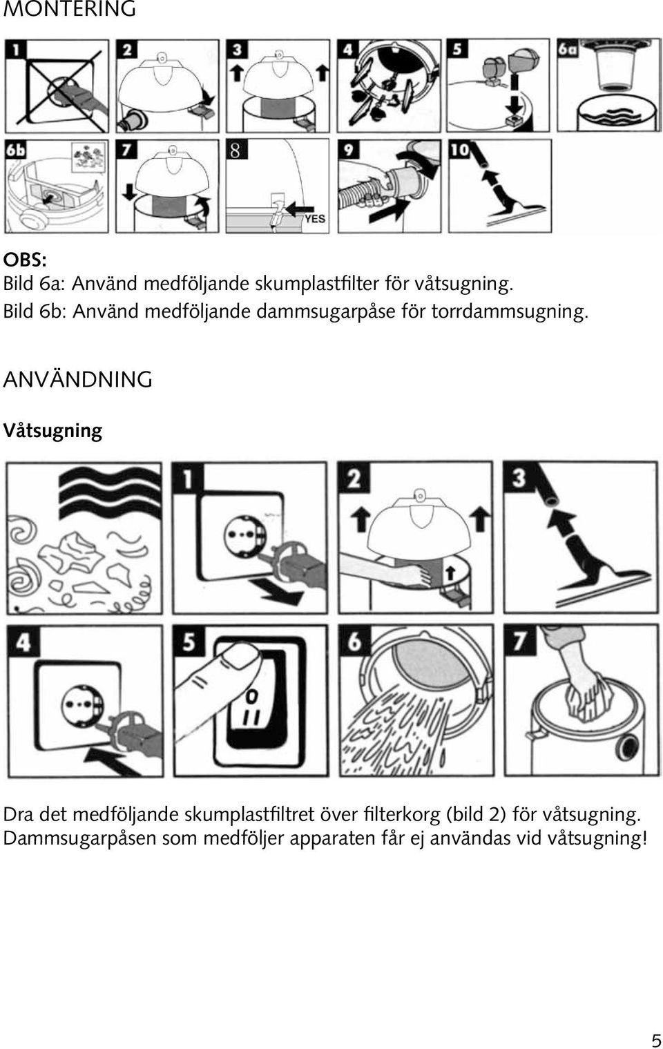 Användning Våtsugning Dra det medföljande skumplastfiltret över filterkorg