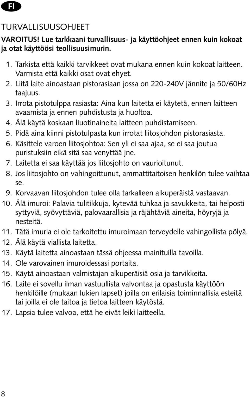 Irrota pistotulppa rasiasta: Aina kun laitetta ei käytetä, ennen laitteen avaamista ja ennen puhdistusta ja huoltoa. 4. Älä käytä koskaan liuotinaineita laitteen puhdistamiseen. 5.