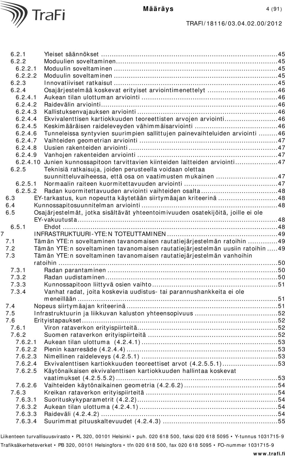 .. 46 6.2.4.5 Keskimääräisen raideleveyden vähimmäisarviointi... 46 6.2.4.6 Tunneleissa syntyvien suurimpien sallittujen painevaihteluiden arviointi... 46 6.2.4.7 Vaihteiden geometrian arviointi.