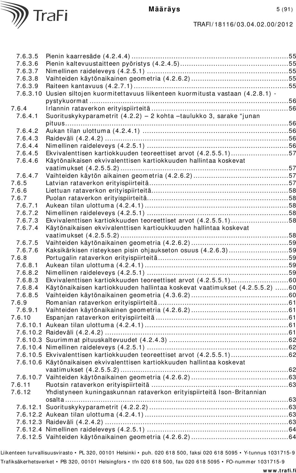 .. 56 7.6.4.1 Suorituskykyparametrit (4.2.2) 2 kohta taulukko 3, sarake junan pituus... 56 7.6.4.2 Aukan tilan ulottuma (4.2.4.1)... 56 7.6.4.3 Raideväli (4.2.4.2)... 56 7.6.4.4 Nimellinen raideleveys (4.