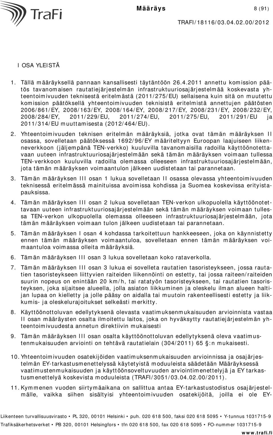 komission päätöksellä yhteentoimivuuden teknisistä eritelmistä annettujen päätösten 2006/861/EY, 2008/163/EY, 2008/164/EY, 2008/217/EY, 2008/231/EY, 2008/232/EY, 2008/284/EY, 2011/229/EU,