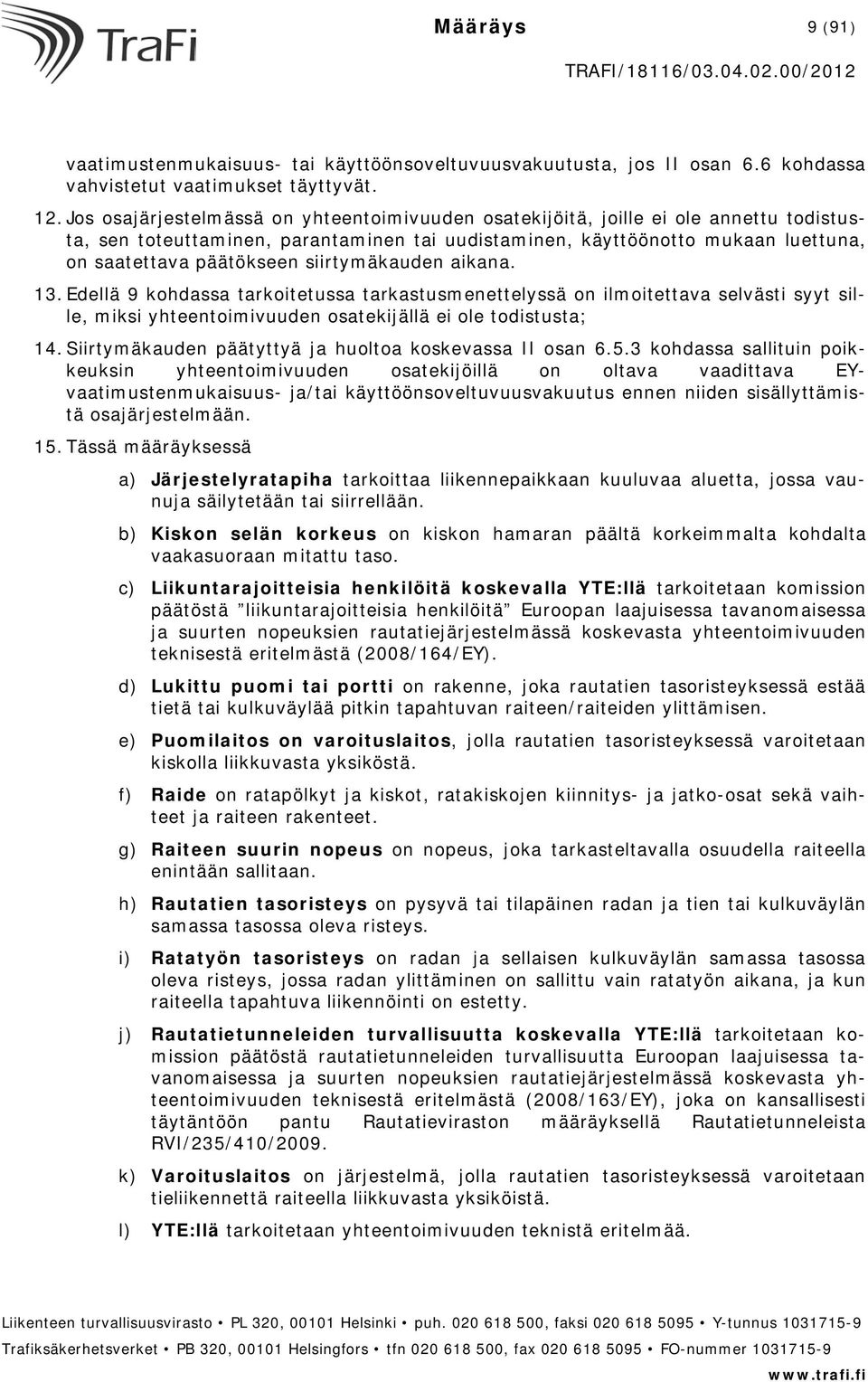 siirtymäkauden aikana. 13. Edellä 9 kohdassa tarkoitetussa tarkastusmenettelyssä on ilmoitettava selvästi syyt sille, miksi yhteentoimivuuden osatekijällä ei ole todistusta; 14.