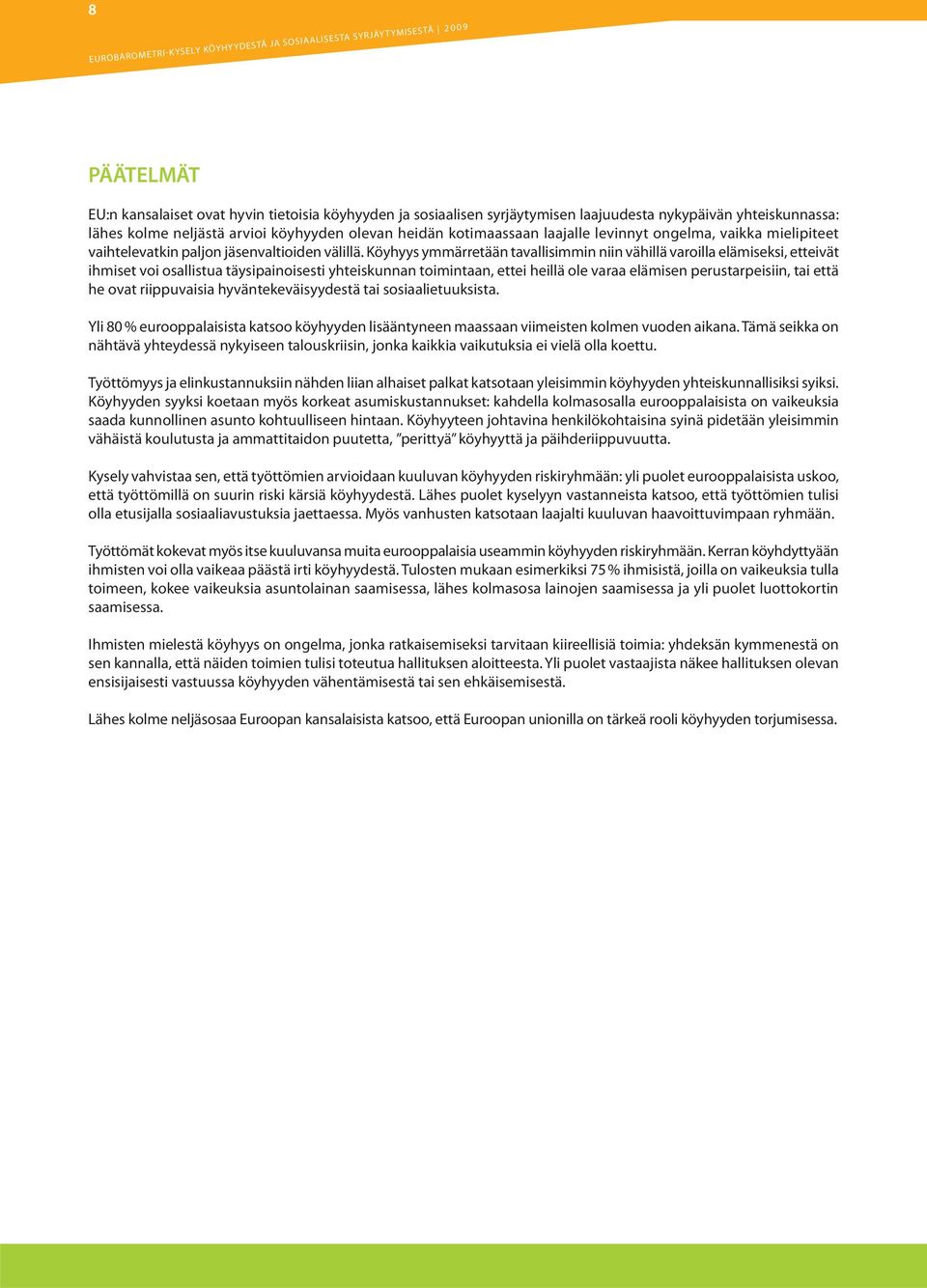 Köyhyys ymmärretään tavallisimmin niin vähillä varoilla elämiseksi, etteivät ihmiset voi osallistua täysipainoisesti yhteiskunnan toimintaan, ettei heillä ole varaa elämisen perustarpeisiin, tai että