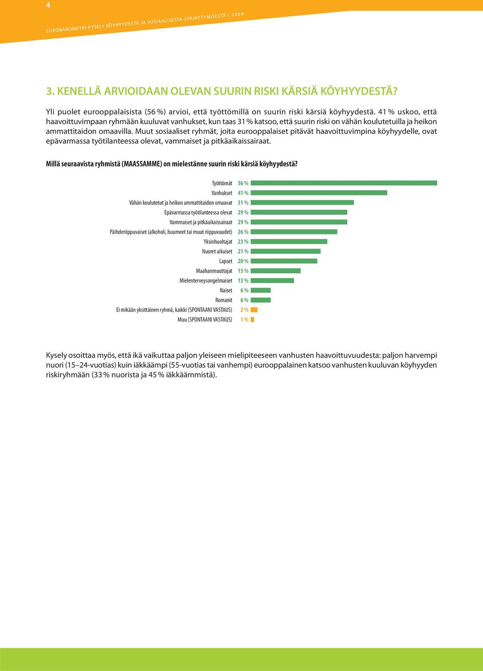 41 % uskoo, että haavoittuvimpaan ryhmään kuuluvat vanhukset, kun taas 31 % katsoo, että suurin riski on vähän koulutetuilla ja heikon ammattitaidon omaavilla.