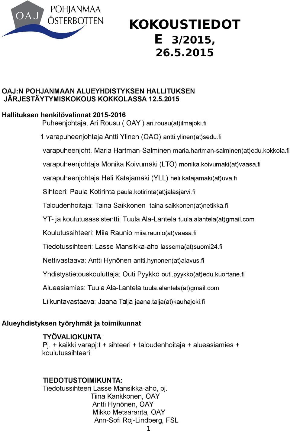 koivumaki(at)vaasa.fi varapuheenjohtaja Heli Katajamäki (YLL) heli.katajamaki(at)uva.fi Sihteeri: Paula Kotirinta paula.kotirinta(at)jalasjarvi.fi Taloudenhoitaja: Taina Saikkonen taina.