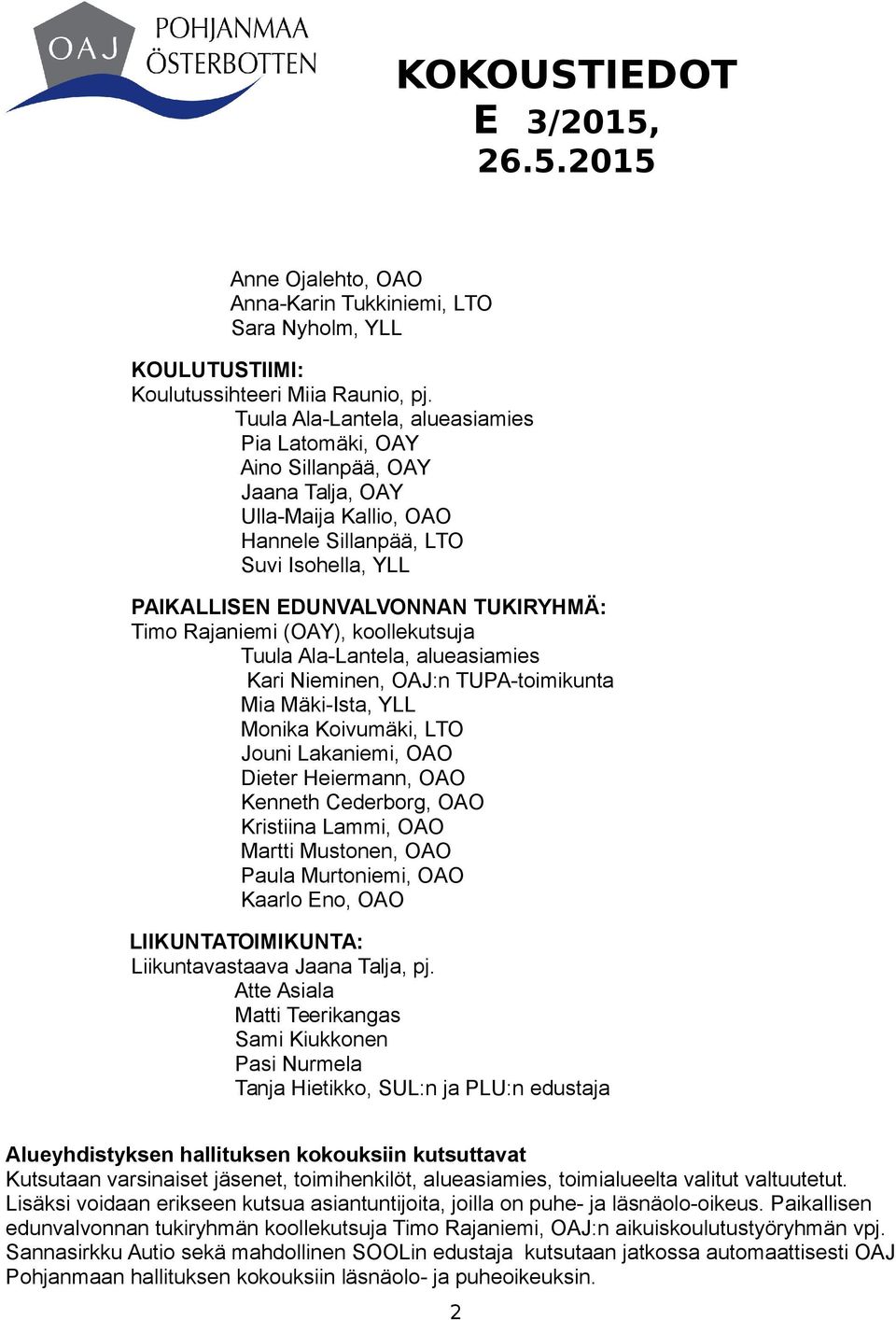 Rajaniemi (OAY), koollekutsuja Tuula Ala-Lantela, alueasiamies Kari Nieminen, OAJ:n TUPA-toimikunta Mia Mäki-Ista, YLL Monika Koivumäki, LTO Jouni Lakaniemi, OAO Dieter Heiermann, OAO Kenneth