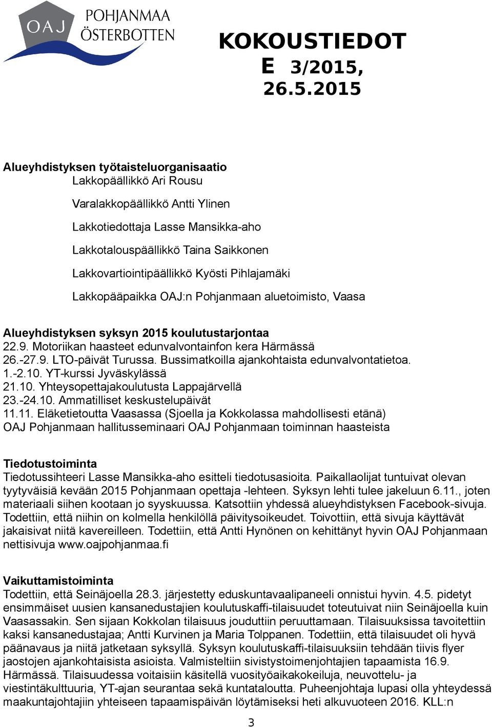 Bussimatkoilla ajankohtaista edunvalvontatietoa. 1.-2.10. YT-kurssi Jyväskylässä 21.10. Yhteysopettajakoulutusta Lappajärvellä 23.-24.10. Ammatilliset keskustelupäivät 11.