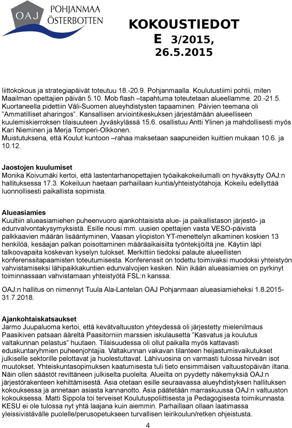 osallistuu Antti Ylinen ja mahdollisesti myös Kari Nieminen ja Merja Tomperi-Olkkonen. Muistutuksena, että Koulut kuntoon rahaa maksetaan saapuneiden kuittien mukaan 10.6. ja 10.12.