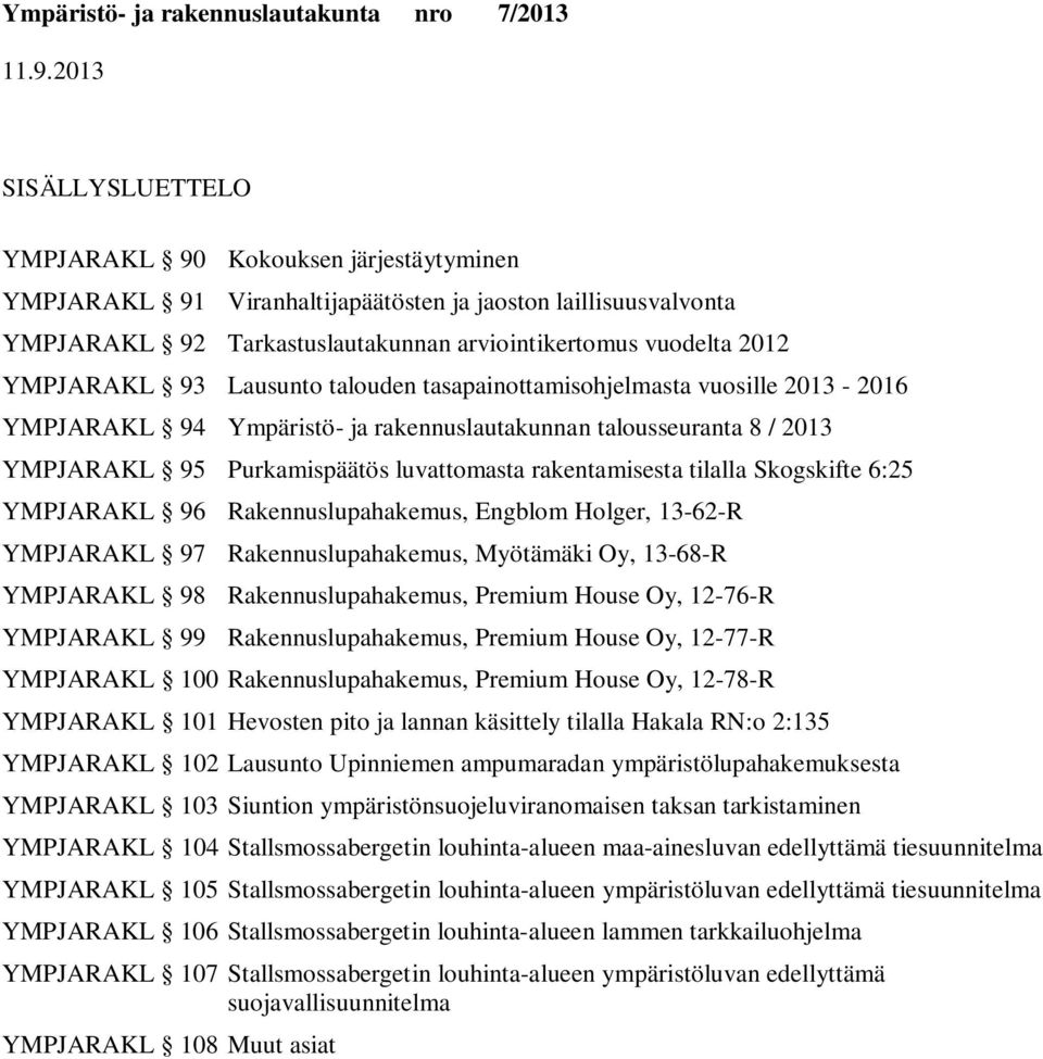 rakentamisesta tilalla Skogskifte 6:25 YMPJARAKL 96 Rakennuslupahakemus, Engblom Holger, 13-62-R YMPJARAKL 97 Rakennuslupahakemus, Myötämäki Oy, 13-68-R YMPJARAKL 98 Rakennuslupahakemus, Premium