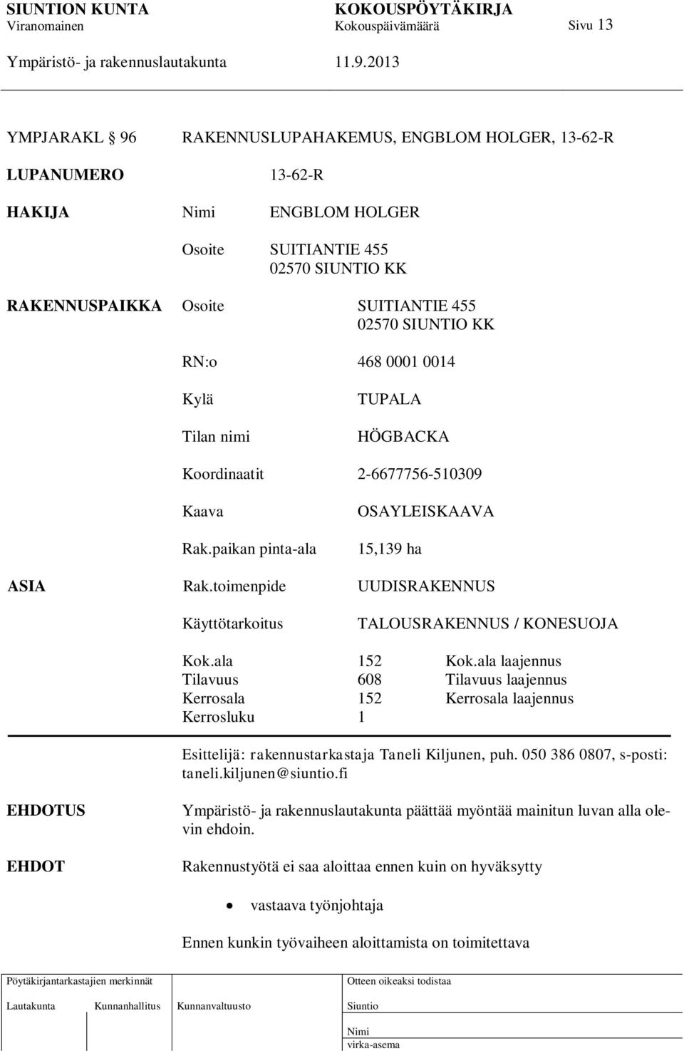 toimenpide UUDISRAKENNUS Käyttötarkoitus TALOUSRAKENNUS / KONESUOJA Kok.ala 152 Kok.