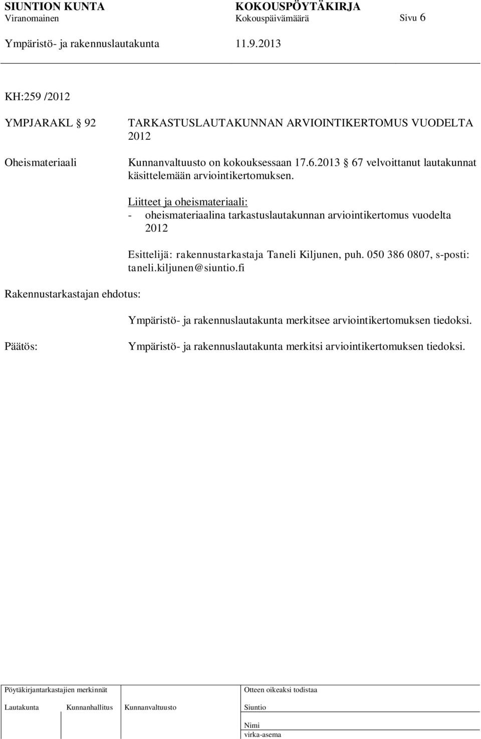Rakennustarkastajan ehdotus: Liitteet ja oheismateriaali: - oheismateriaalina tarkastuslautakunnan arviointikertomus vuodelta 2012