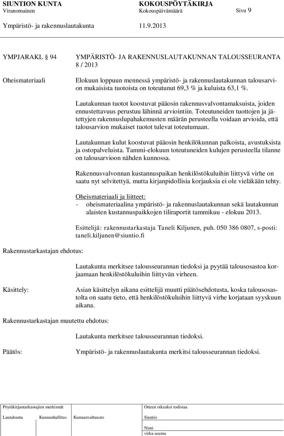 Toteutuneiden tuottojen ja jätettyjen rakennuslupahakemusten määrän perusteella voidaan arvioida, että talousarvion mukaiset tuotot tulevat toteutumaan.