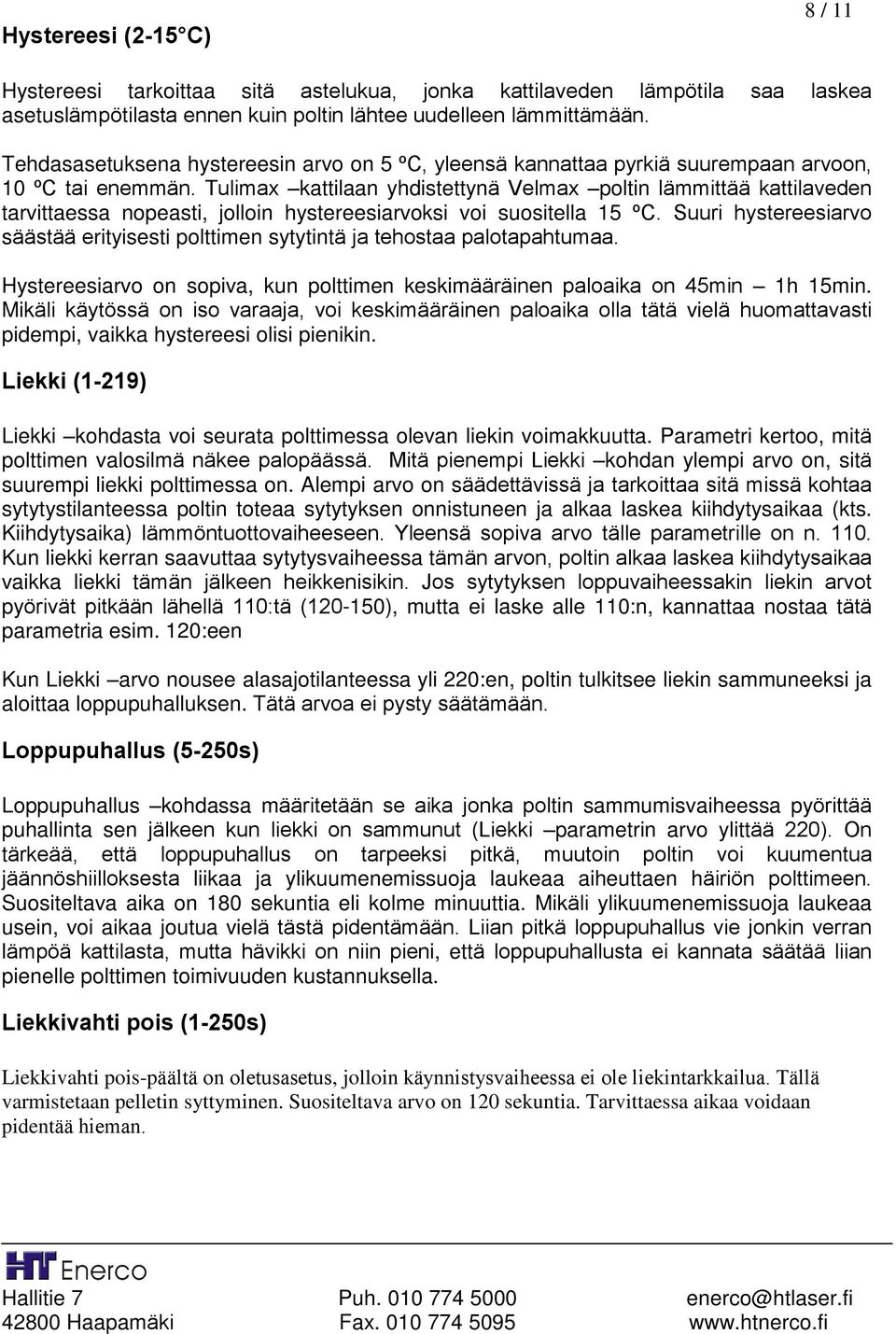 Tulimax kattilaan yhdistettynä Velmax poltin lämmittää kattilaveden tarvittaessa nopeasti, jolloin hystereesiarvoksi voi suositella 15 ºC.