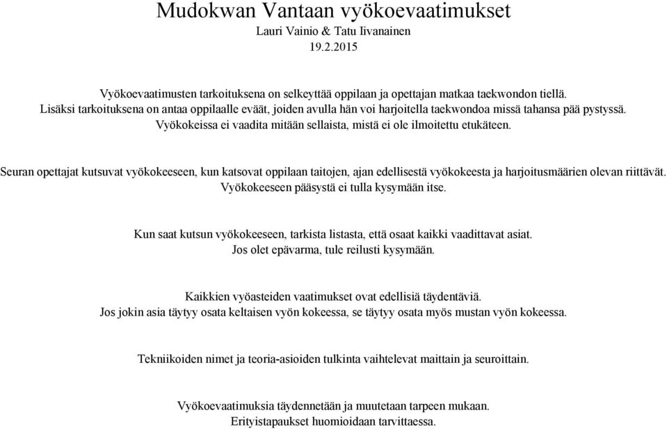 Seuran opettajat kutsuvat vyökokeeseen, kun katsovat oppilaan taitojen, ajan edellisestä vyökokeesta ja harjoitusmäärien olevan riittävät. Vyökokeeseen pääsystä ei tulla kysymään itse.