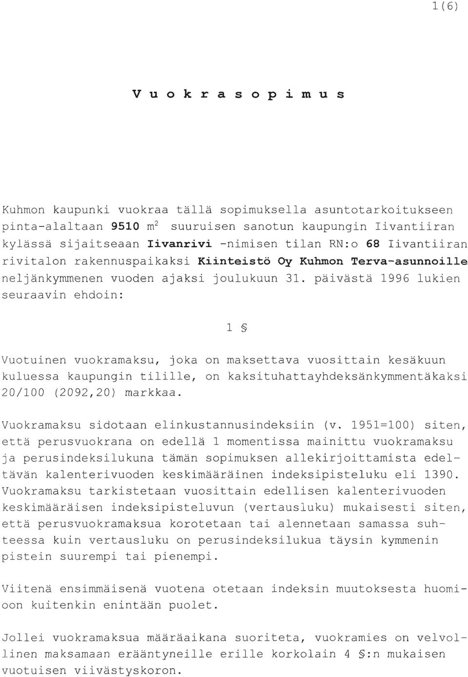 päivästä 1996 lukien seuraavin ehdoin: 1 Vuotuinen vuokramaksu, joka on maksettava vuosittain kesäkuun kuluessa kaupungin tilille, on kaksituhattayhdeksänkymmentäkaksi 20/100 (2092,20) markkaa.