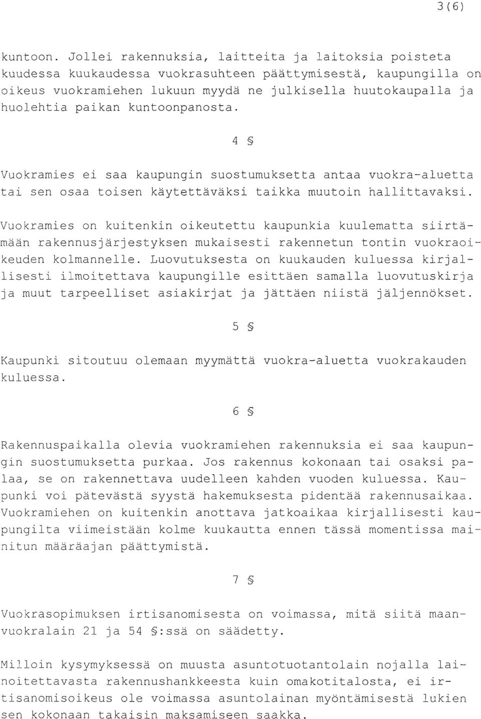 kuntoonpanosta. 4 Vuokramies ei saa kaupungin suostumuksetta antaa vuokra-aluetta tai sen osaa toisen käytettäväksi taikka muutoin hallittavaksi.