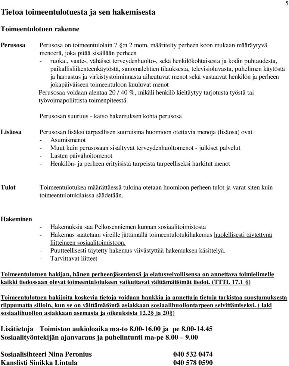 , vaate, vähäiset terveydenhuolto, sekä henkilökohtaisesta ja kodin puhtaudesta, paikallisliikenteenkäytöstä, sanomalehtien tilauksesta, televisioluvasta, puhelimen käytöstä ja harrastus ja