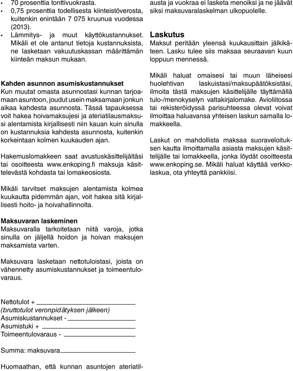 Kahden asunnon asumiskustannukset Kun muutat omasta asunnostasi kunnan tarjoamaan asuntoon, joudut usein maksamaan jonkun aikaa kahdesta asunnosta.