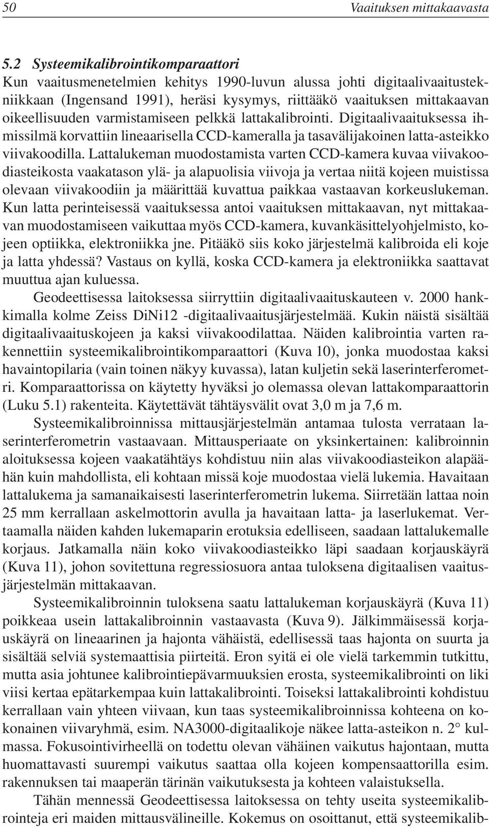 varmistamiseen pelkkä lattakalibrointi. Digitaalivaaituksessa ihmissilmä korvattiin lineaarisella CCD-kameralla ja tasavälijakoinen latta-asteikko viivakoodilla.