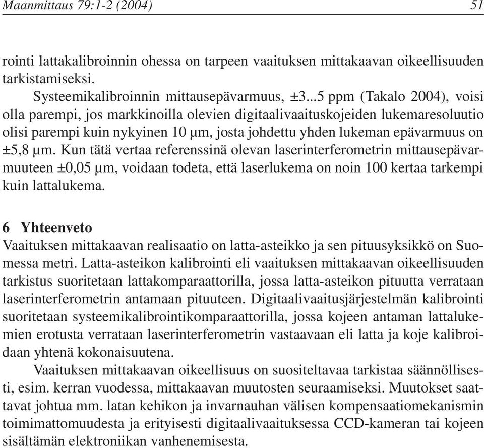 Kun tätä vertaa referenssinä olevan laserinterferometrin mittausepävarmuuteen ±0,05 µm, voidaan todeta, että laserlukema on noin 100 kertaa tarkempi kuin lattalukema.