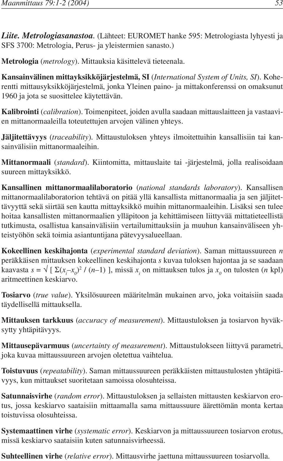 Koherentti mittausyksikköjärjestelmä, jonka Yleinen paino- ja mittakonferenssi on omaksunut 1960 ja jota se suosittelee käytettävän. Kalibrointi (calibration).