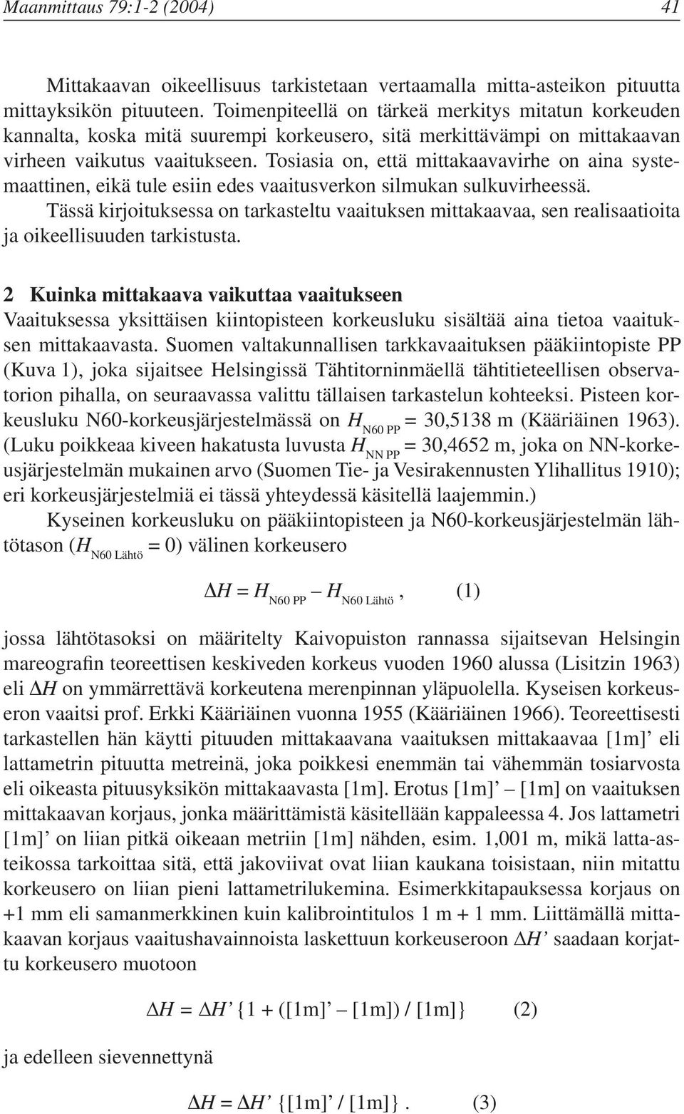 Tosiasia on, että mittakaavavirhe on aina systemaattinen, eikä tule esiin edes vaaitusverkon silmukan sulkuvirheessä.