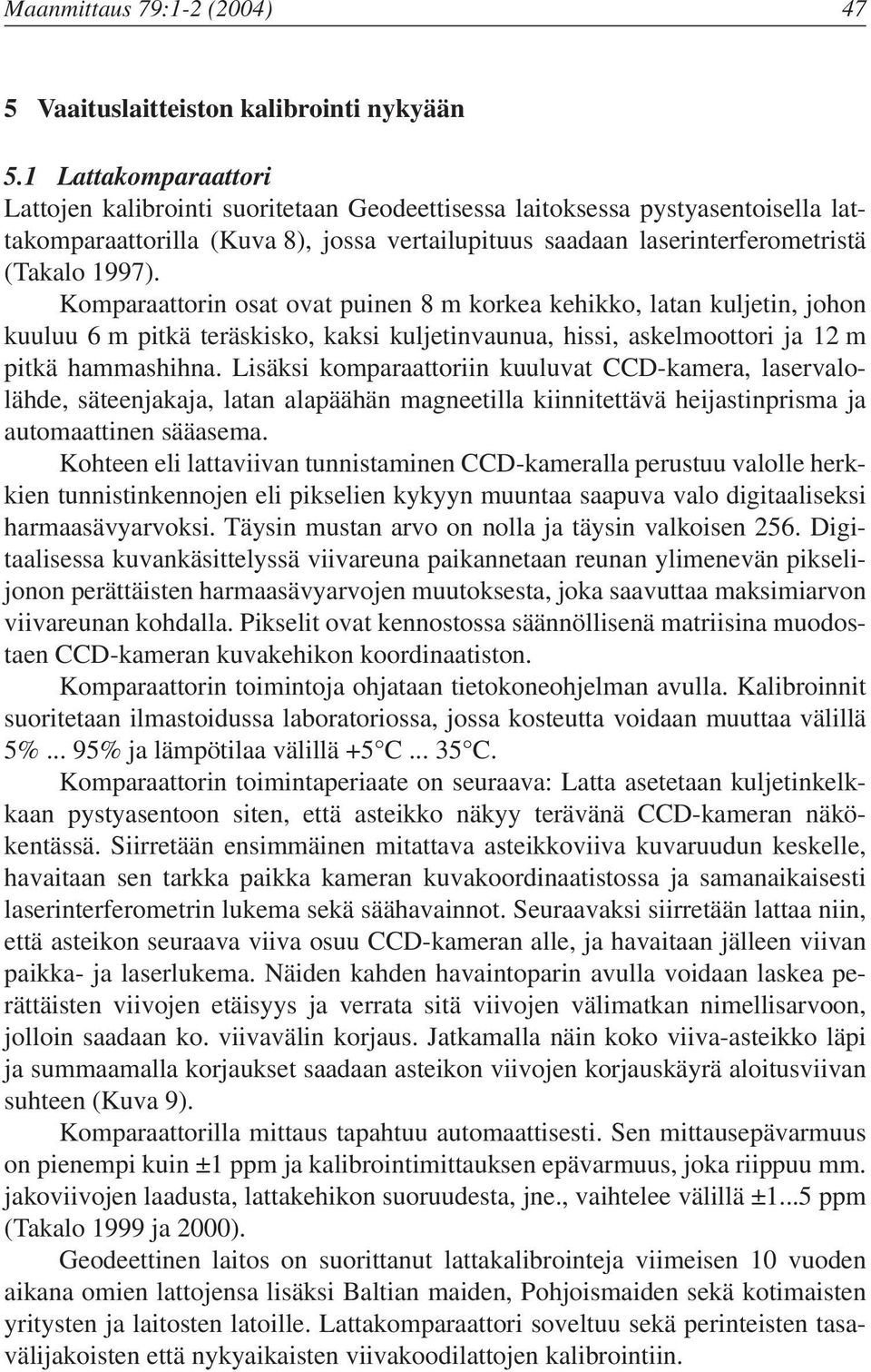 Komparaattorin osat ovat puinen 8 m korkea kehikko, latan kuljetin, johon kuuluu 6 m pitkä teräskisko, kaksi kuljetinvaunua, hissi, askelmoottori ja 12 m pitkä hammashihna.