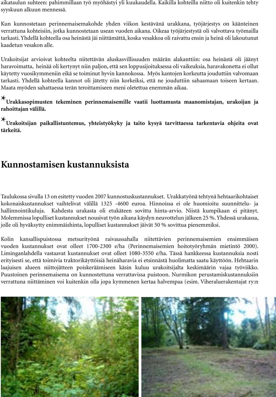 Oikeaa työjärjestystä oli valvottava työmailla tarkasti. Yhdellä kohteella osa heinästä jäi niittämättä, koska vesakkoa oli raivattu ensin ja heinä oli lakoutunut kaadetun vesakon alle.