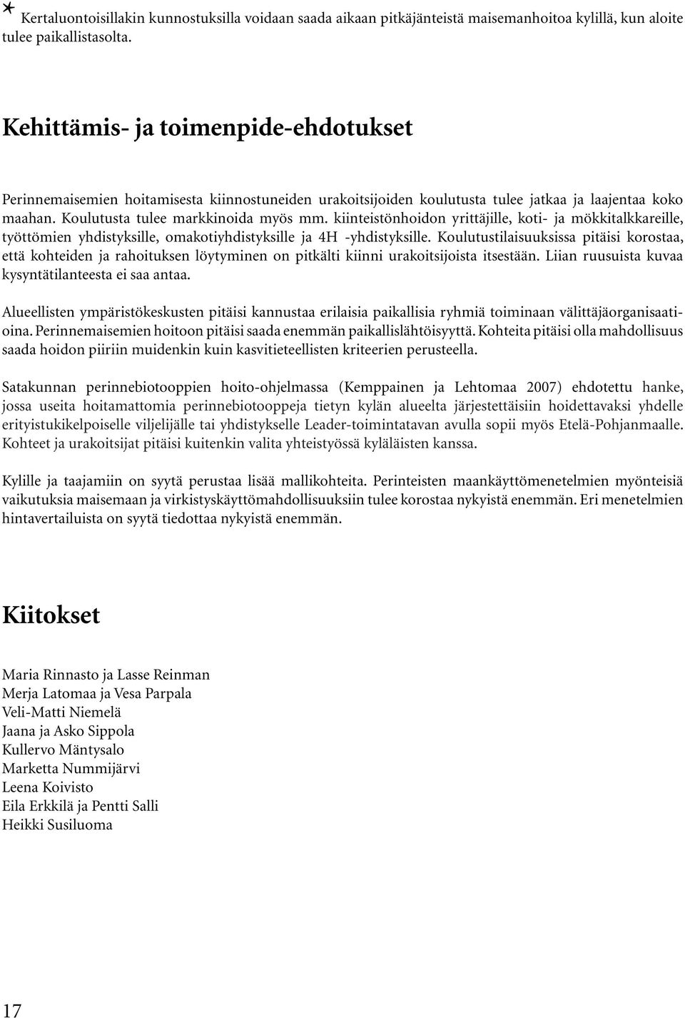 kiinteistönhoidon yrittäjille, koti- ja mökkitalkkareille, työttömien yhdistyksille, omakotiyhdistyksille ja 4H -yhdistyksille.