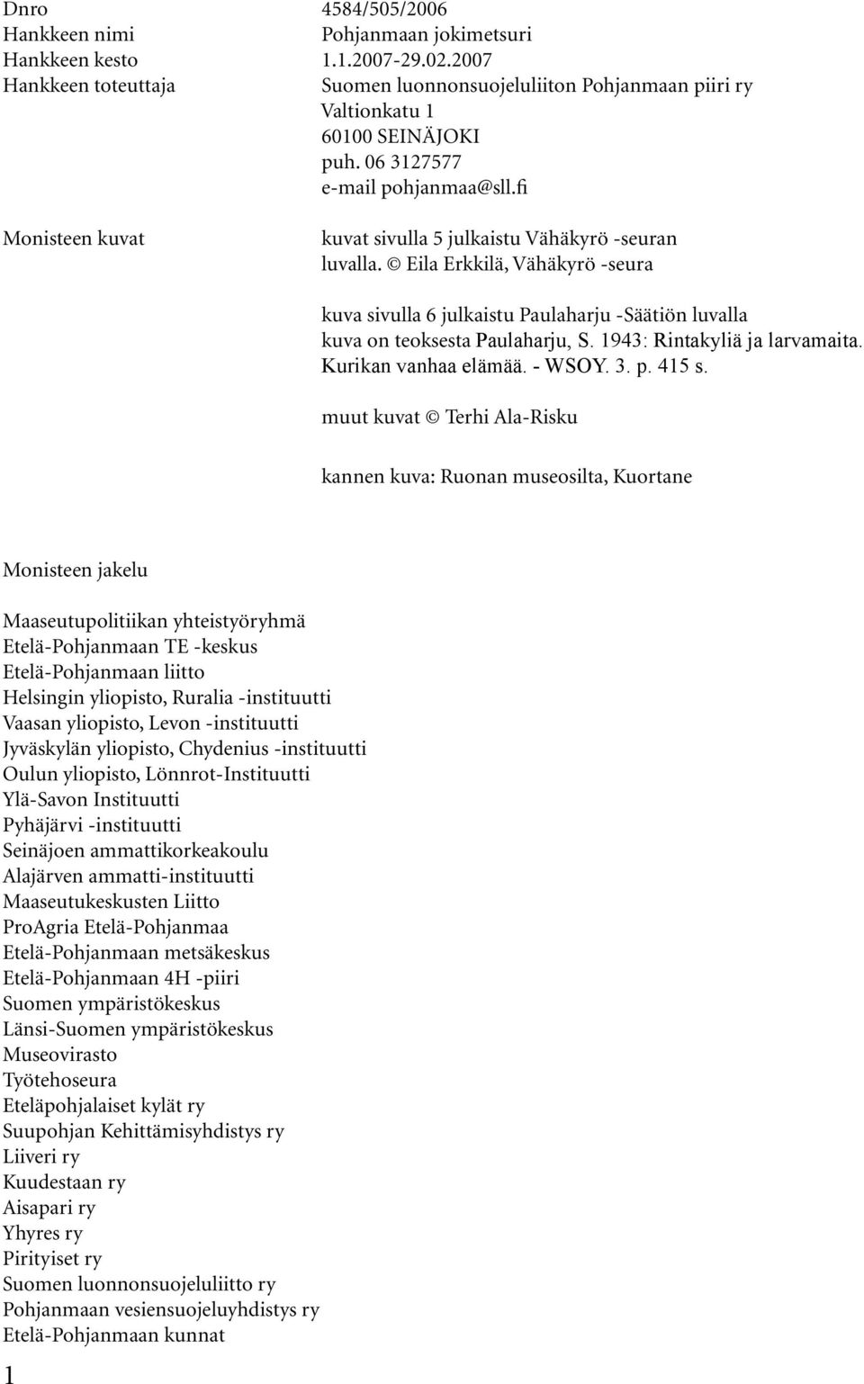 Eila Erkkilä, Vähäkyrö -seura kuva sivulla 6 julkaistu Paulaharju -Säätiön luvalla kuva on teoksesta Paulaharju, S. 1943: Rintakyliä ja larvamaita. Kurikan vanhaa elämää. - WSOY. 3. p. 415 s.