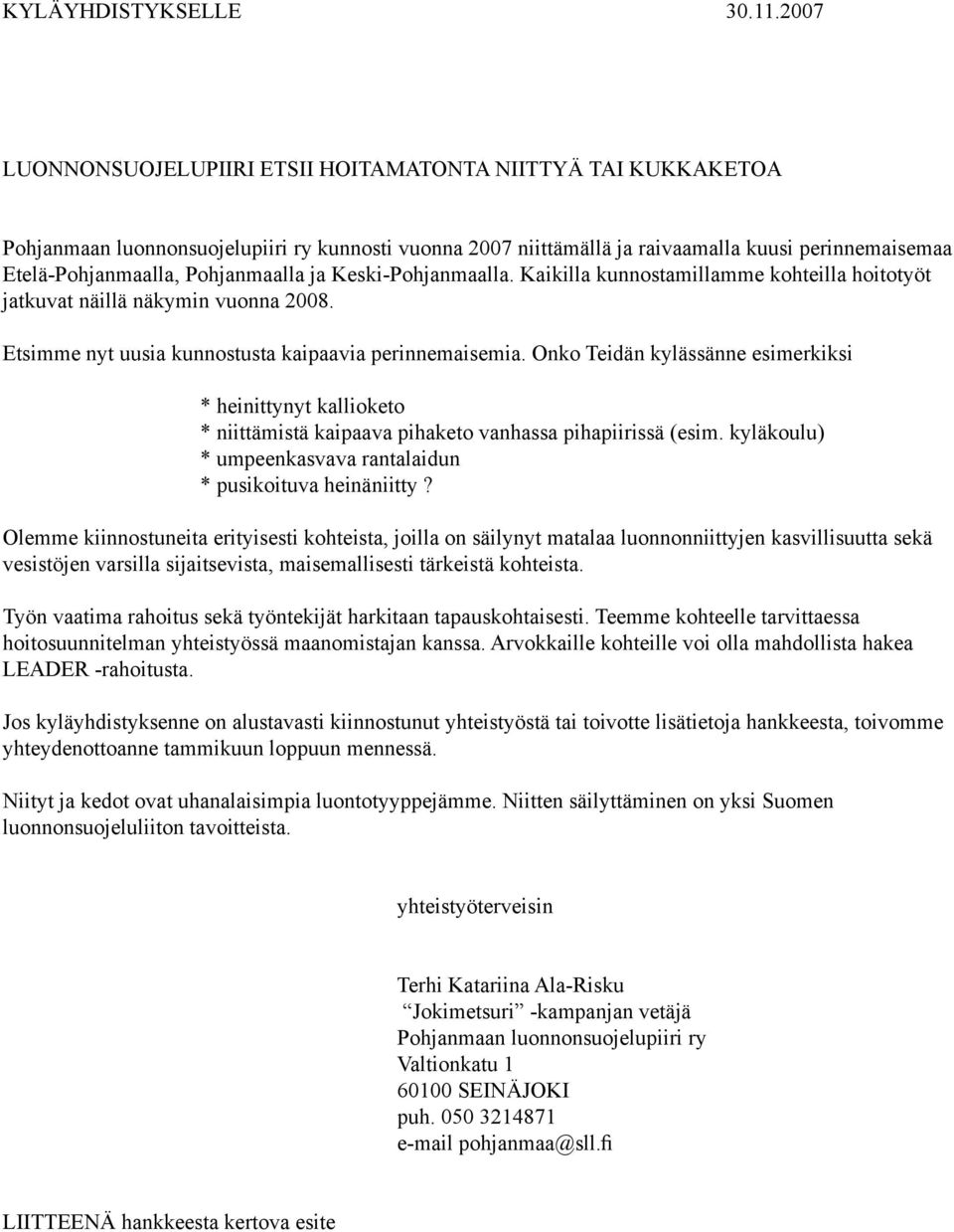 Pohjanmaalla ja Keski-Pohjanmaalla. Kaikilla kunnostamillamme kohteilla hoitotyöt jatkuvat näillä näkymin vuonna 2008. Etsimme nyt uusia kunnostusta kaipaavia perinnemaisemia.