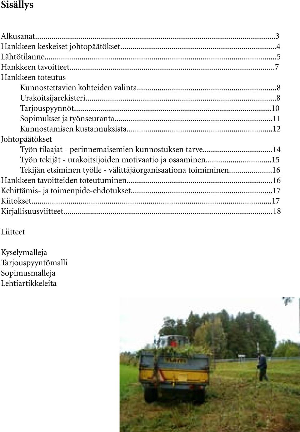 ..12 Johtopäätökset Työn tilaajat - perinnemaisemien kunnostuksen tarve...14 Työn tekijät - urakoitsijoiden motivaatio ja osaaminen.