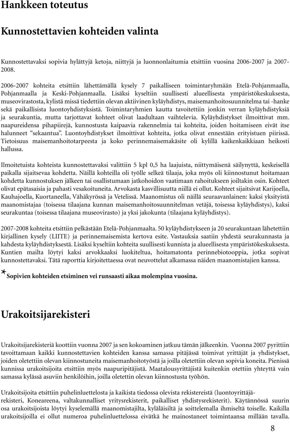 Lisäksi kyseltiin suullisesti alueellisesta ympäristökeskuksesta, museovirastosta, kylistä missä tiedettiin olevan aktiivinen kyläyhdistys, maisemanhoitosuunnitelma tai -hanke sekä paikallisista