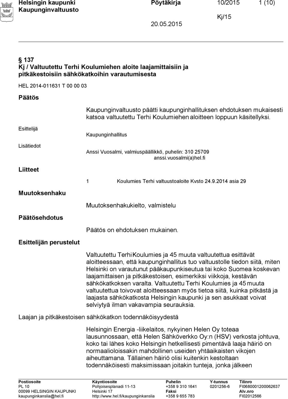 Esittelijä Lisätiedot Kaupunginhallitus Anssi Vuosalmi, valmiuspäällikkö, puhelin: 310 25709 anssi.vuosalmi(a)hel.fi Liitteet 1 Koulumies Terhi valtuustoaloite Kvsto 24.9.2014 asia 29 Muutoksenhaku Muutoksenhakukielto, valmistelu Päätösehdotus Päätös on ehdotuksen mukainen.