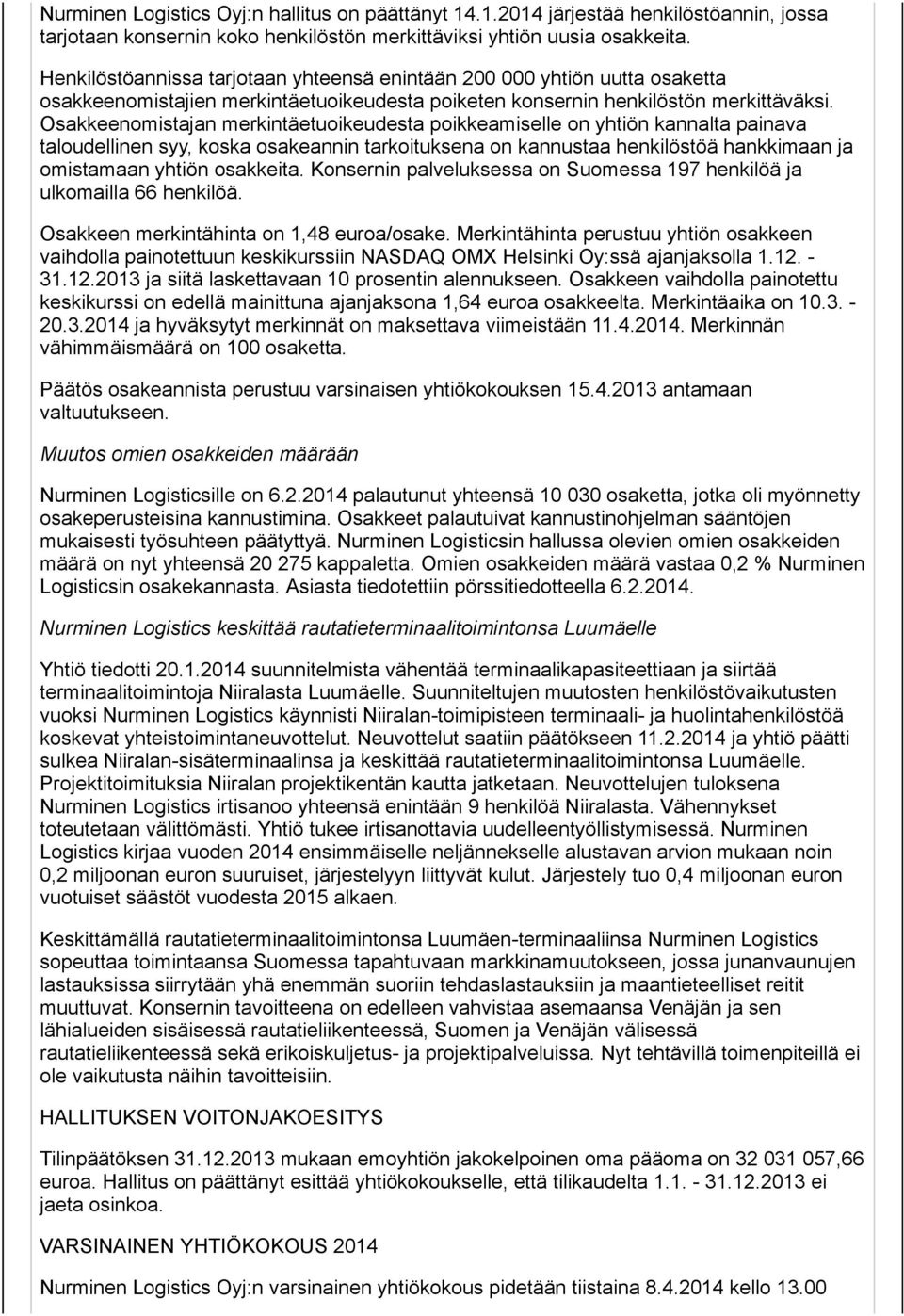 Osakkeenomistajan merkintäetuoikeudesta poikkeamiselle on yhtiön kannalta painava taloudellinen syy, koska osakeannin tarkoituksena on kannustaa henkilöstöä hankkimaan ja omistamaan yhtiön osakkeita.