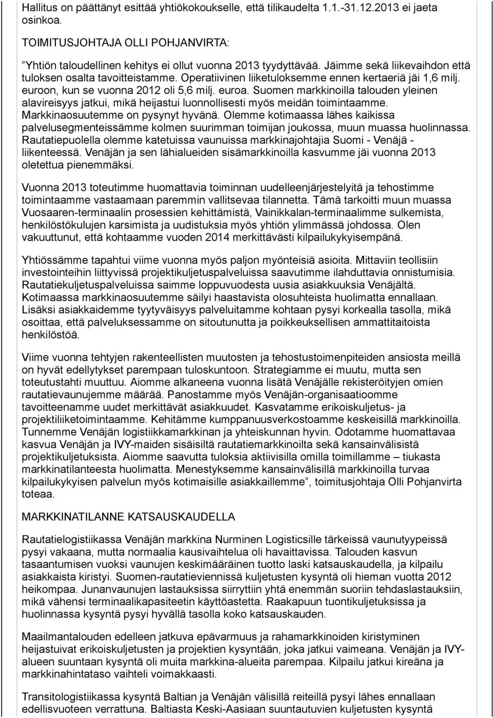 Suomen markkinoilla talouden yleinen alavireisyys jatkui, mikä heijastui luonnollisesti myös meidän toimintaamme. Markkinaosuutemme on pysynyt hyvänä.