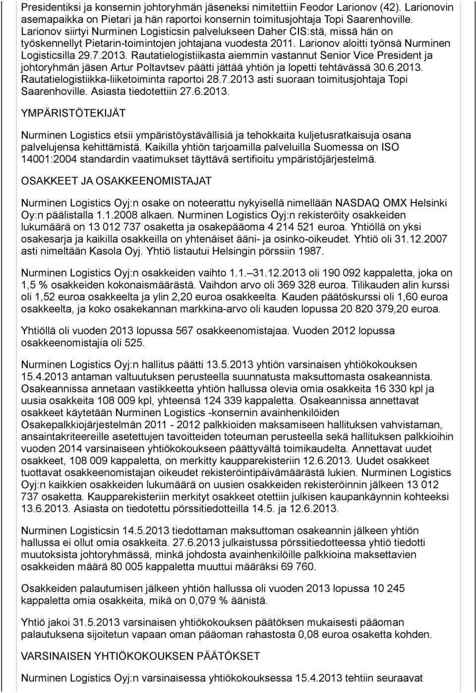 Rautatielogistiikasta aiemmin vastannut Senior Vice President ja johtoryhmän jäsen Artur Poltavtsev päätti jättää yhtiön ja lopetti tehtävässä 30.6.2013. Rautatielogistiikka-liiketoiminta raportoi 28.