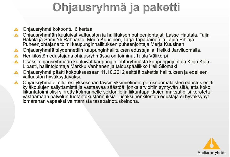 Henkilöstön edustajana ohjausryhmässä on toiminut Tuula Välikorpi Lisäksi ohjausryhmään kuuluivat kaupungin johtoryhmästä kaupunginjohtaja Keijo Kuja- Lipasti, hallintojohtaja Markku Vanhanen ja