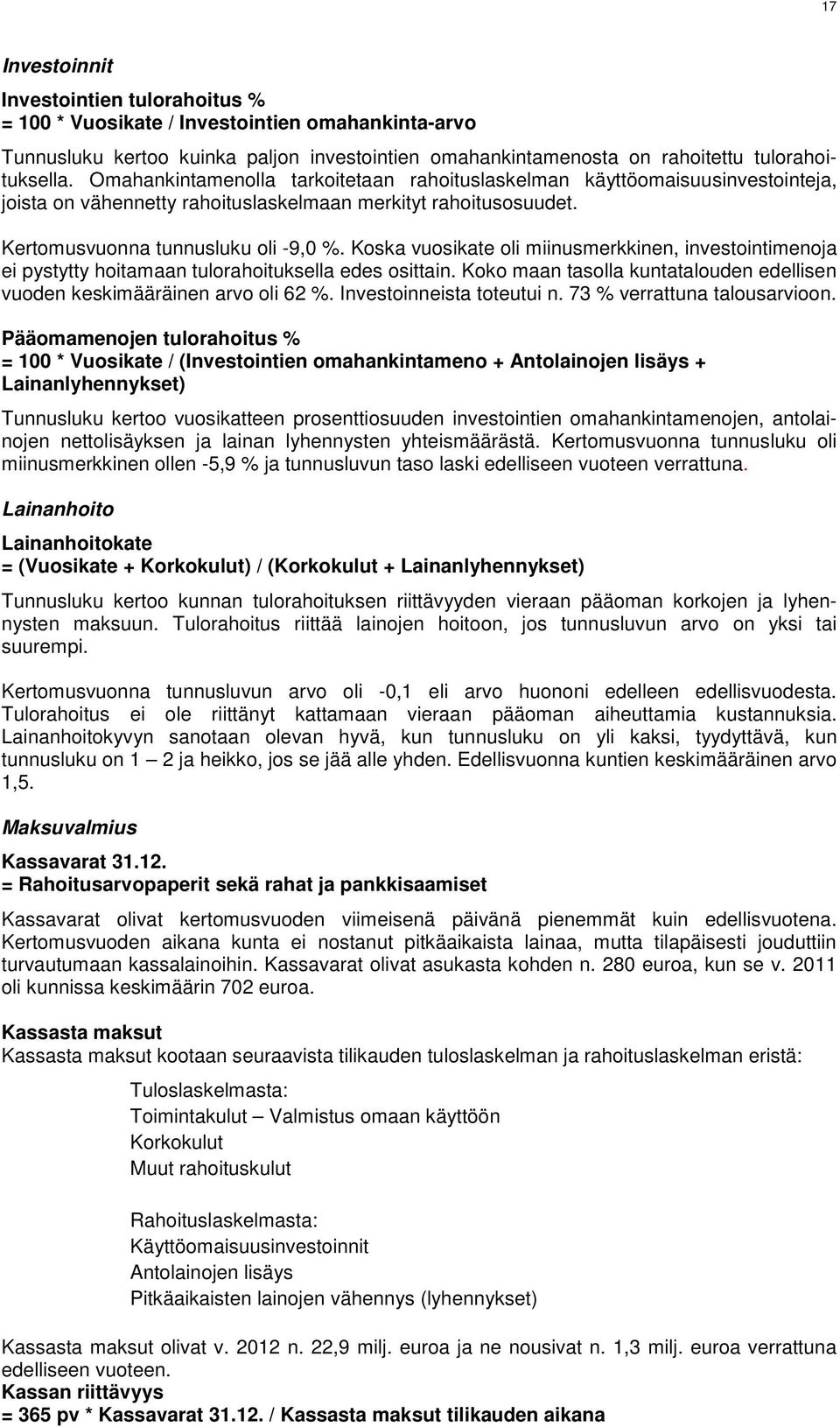 Koska vuosikate oli miinusmerkkinen, investointimenoja ei pystytty hoitamaan tulorahoituksella edes osittain. Koko maan tasolla kuntatalouden edellisen vuoden keskimääräinen arvo oli 62 %.