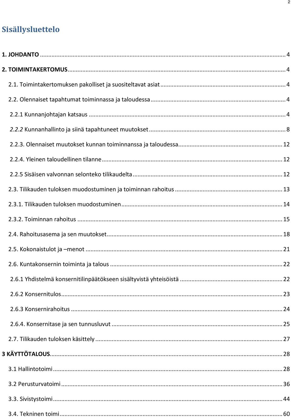 .. 12 2.3. Tilikauden tuloksen muodostuminen ja toiminnan rahoitus... 13 2.3.1. Tilikauden tuloksen muodostuminen... 14 2.3.2. Toiminnan rahoitus... 15 2.4. Rahoitusasema ja sen muutokset... 18 2.5. Kokonaistulot ja menot.