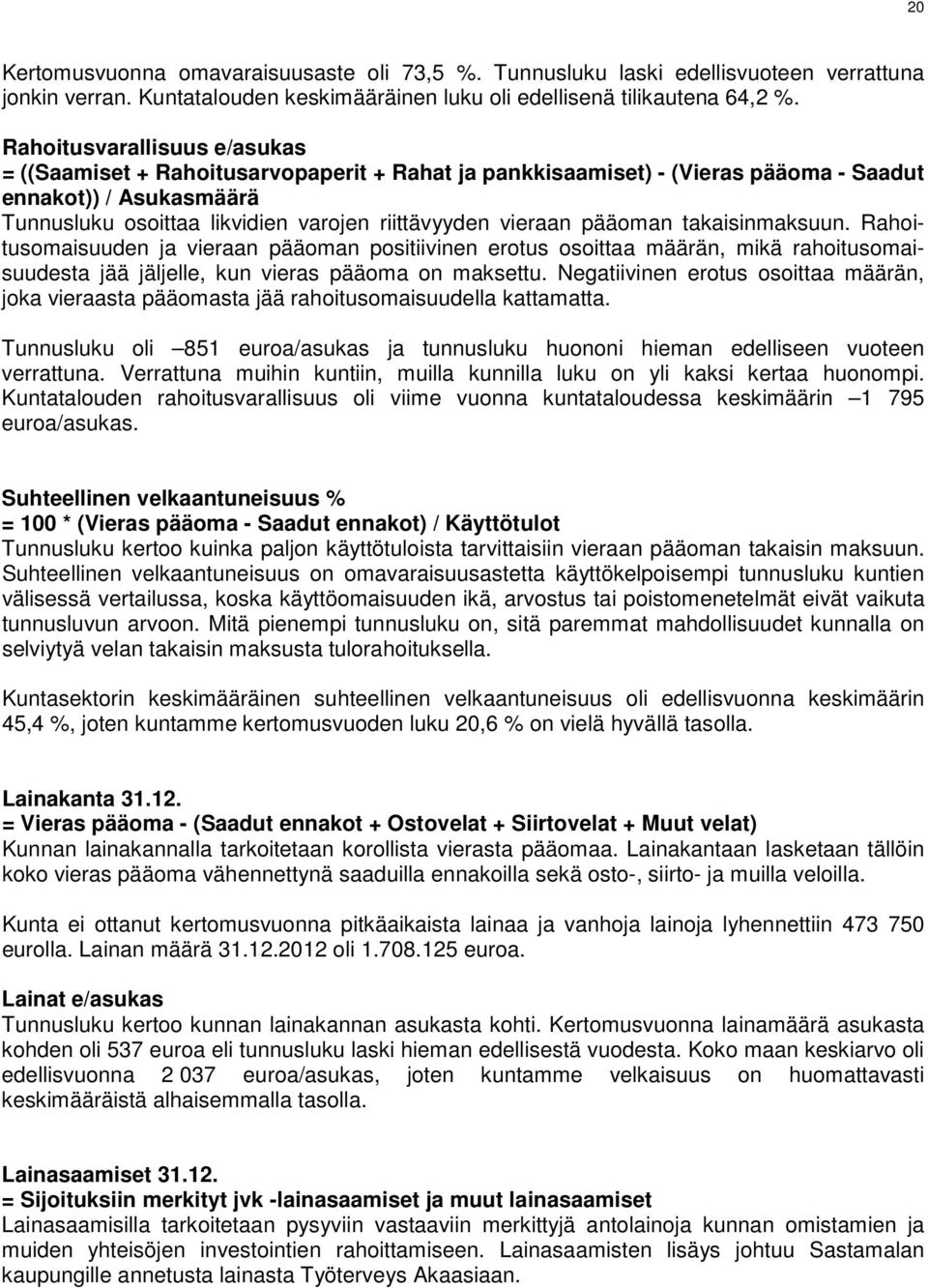 pääoman takaisinmaksuun. Rahoitusomaisuuden ja vieraan pääoman positiivinen erotus osoittaa määrän, mikä rahoitusomaisuudesta jää jäljelle, kun vieras pääoma on maksettu.